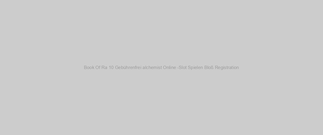 Book Of Ra 10 Gebührenfrei alchemist Online -Slot Spielen Bloß Registration
